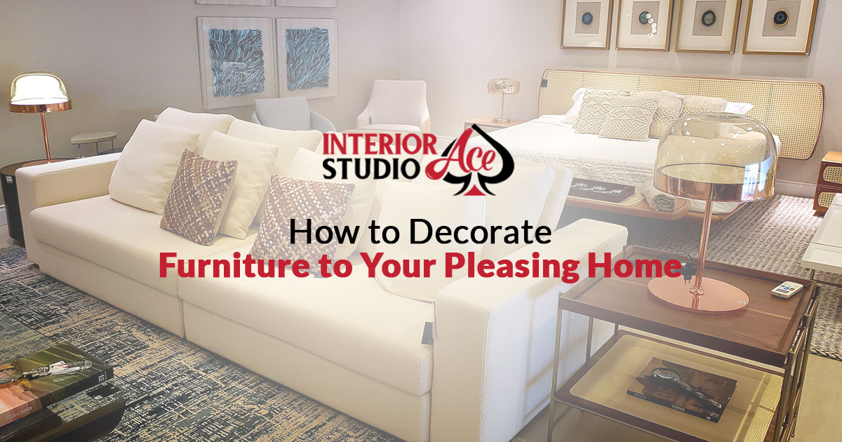 How to Decorate Furniture to Your Pleasing Home Interior Ace Bd