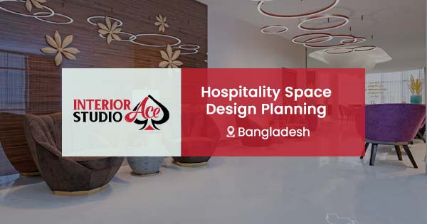 Hospitality space design planning in Dhaka, Bangladesh