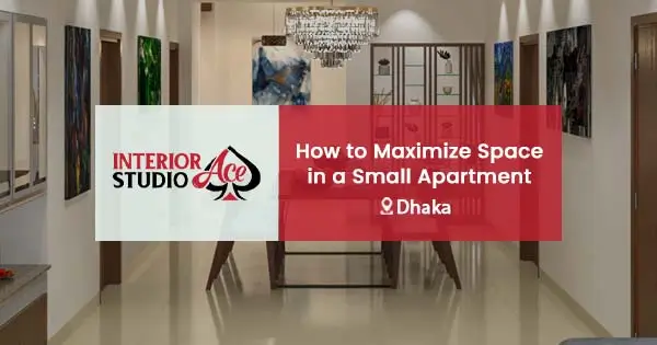 How to maximize space in a small apartment in Dhaka