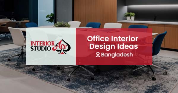 Office interior design ideas for Bangladeshi corporates