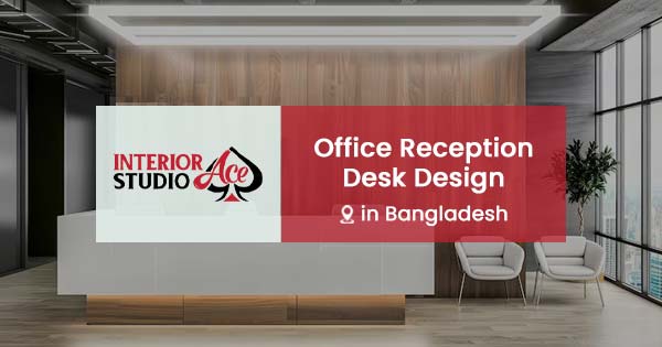 Office reception desk design in Dhaka, Bangladesh