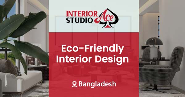 Sustainable Living: Eco-Friendly Interior Design in Bangladesh