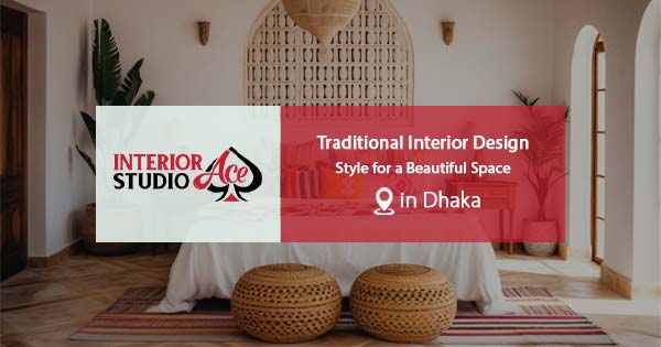 Traditional Interior Design Style in Dhaka That Always Charms